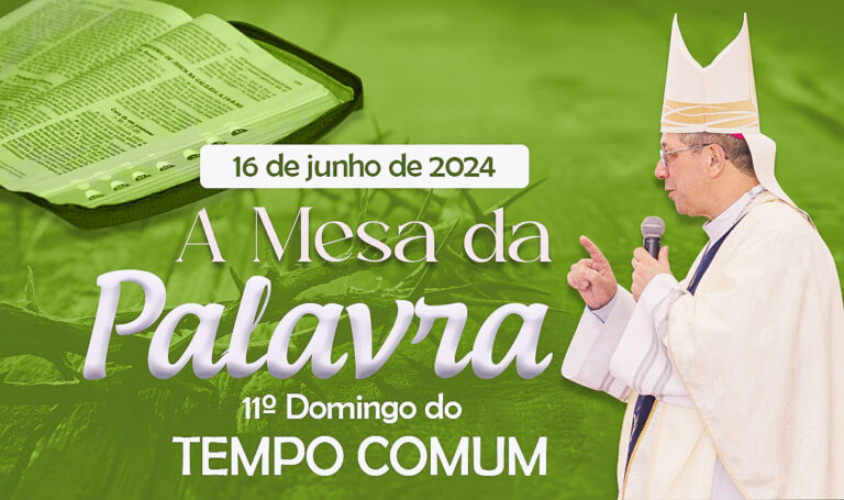 A Mesa da Palavra – 11º Domingo do Tempo Comum -“Ó Deus, força daqueles que esperam em vós, sede favorável ao nosso apelo” – Ano B